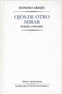 Ojos de Otro Mirar. Poesia 1960-2001 (Hardcover)