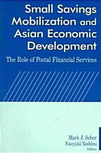Small Savings Mobilization and Asian Economic Development : The Role of Postal Financial Services (Paperback)