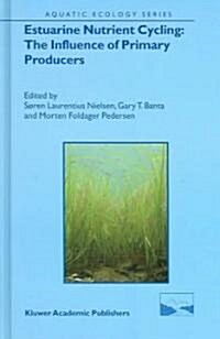 Estuarine Nutrient Cycling: The Influence of Primary Producers: The Fate of Nutrients and Biomass (Hardcover, 2004)