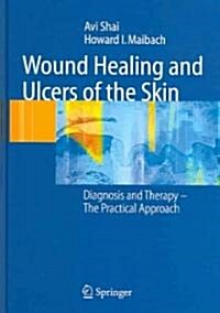 Wound Healing and Ulcers of the Skin: Diagnosis and Therapy - The Practical Approach (Hardcover, 2005)