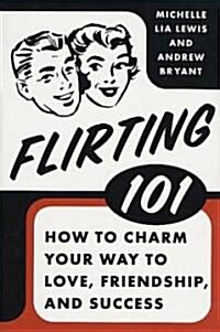 Flirting 101: How to Charm Your Way to Love, Friendship, and Success (Paperback)