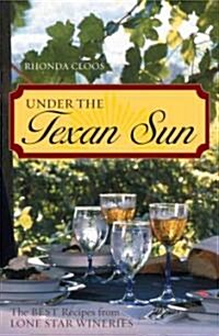 Under the Texan Sun: The Best Recipes from Lone Star Wineries (Paperback)