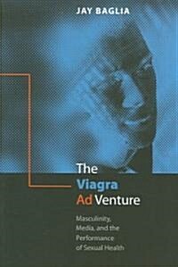 The Viagra Ad Venture: Masculinity, Media, and the Performance of Sexual Health (Paperback)