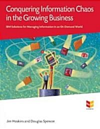 Conquering Information Chaos in the Growing Business: IBM Solutions for Managing Information in an on Demand World (Paperback)