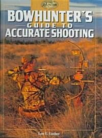Bowhunters Guide To Accurate Shooting (Hardcover)