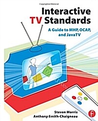 Interactive TV Standards : A Guide to MHP, OCAP, and JavaTV (Hardcover)