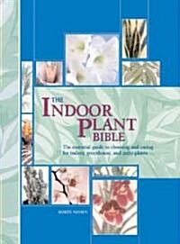 The Indoor Plant Bible: The Essential Guide to Choosing and Caring for Indoor, Greenhouse, and Patio Plants (Spiral)