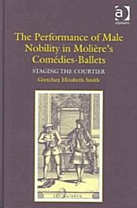 The Performance Of Male Nobility In Molieres Com?ies-ballets (Hardcover)