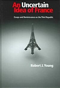An Uncertain Idea of France: Essays and Reminiscence on the Third Republic (Hardcover)