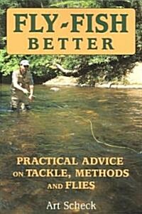 Fly-Fish Better: Practical Advice on Tackle, Methods, and Flies (Paperback)