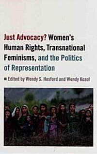 Just Advocacy?: Womens Human Rights, Transnational Feminism, and the Politics of Representation (Paperback)
