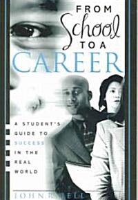 From School to a Career: A Students Guide to Success in the Real World (Paperback)