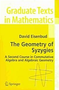 The Geometry of Syzygies: A Second Course in Algebraic Geometry and Commutative Algebra (Paperback, 2005)