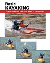 Basic Kayaking: All the Skills and Gear You Need to Get Started (Paperback)