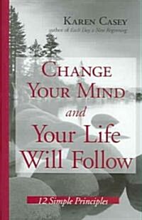 Change Your Mind and Your Life Will Follow: 12 Simple Principles (Hardcover)