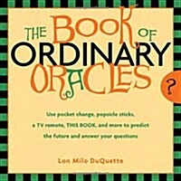 The Book of Ordinary Oracles: Use Pocket Change, Popsicle Sticks, a TV Remote, This Book, and More to Predict the Furure and Answer Your Questions (Paperback)