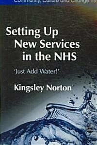 Setting Up New Services in the NHS : ‘Just Add Water! (Paperback)