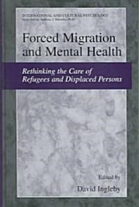 Forced Migration and Mental Health: Rethinking the Care of Refugees and Displaced Persons (Hardcover, 2005)