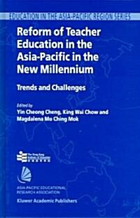 Reform of Teacher Education in the Asia-Pacific in the New Millennium: Trends and Challenges (Hardcover, 2004)