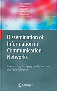 Dissemination of Information in Communication Networks: Broadcasting, Gossiping, Leader Election, and Fault-Tolerance (Hardcover, 2005)