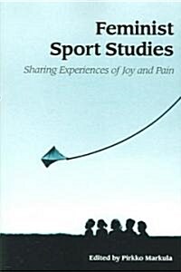 Feminist Sport Studies: Sharing Experiences of Joy and Pain (Paperback)