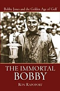 The Immortal Bobby: Bobby Jones and the Golden Age of Golf (Hardcover)