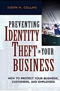 Preventing Identity Theft in Your Business: How to Protect Your Business, Customers, and Employees (Hardcover)
