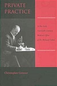 Private Practice: In the Early Twentieth-Century Medical Office of Dr. Richard Cabot (Hardcover)