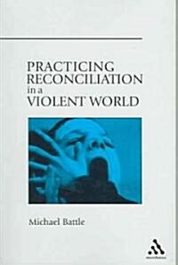 Practicing Reconciliation in a Violent World (Paperback)