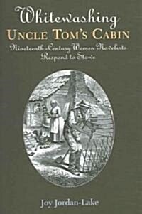 Whitewashing Uncle Toms Cabin: Nineteenth-Century Women Novelists Respond to Stowe (Paperback)