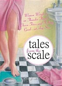 Tales from the Scale: Women Weigh in on Thunder Thighs, Cheese Fries, and Feeling Good...at Any Size (Paperback)