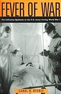 Fever of War: The Influenza Epidemic in the U.S. Army During World War I (Paperback)