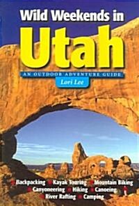 Wild Weekends in Utah: An Outdoor Adventure Guide (Paperback)