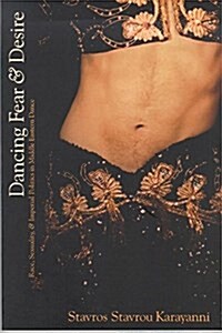Dancing Fear and Desire: Race, Sexuality, and Imperial Politics in Middle Eastern Dance (Paperback)
