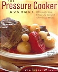 The Pressure Cooker Gourmet: 225 Recipes for Great-Tasting, Long-Simmered Flavors in Just Minutes (Paperback)