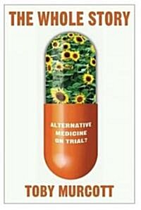 The Whole Story: Alternative Medicine on Trial? (Hardcover, 2006)