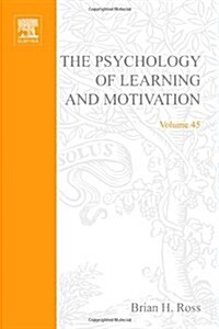 The Psychology of Learning and Motivation: Advances in Research and Theory Volume 45 (Hardcover)