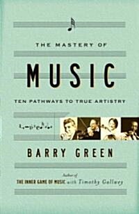 The Mastery of Music: Ten Pathways to True Artistry (Paperback)
