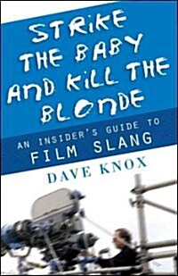 Strike the Baby and Kill the Blonde: An Insiders Guide to Film Slang (Paperback)