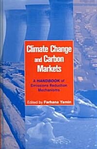 Climate Change and Carbon Markets : A Handbook of Emissions Reduction Mechanisms (Hardcover)