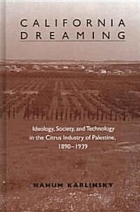California Dreaming: Ideology, Society, and Technology in the Citrus Industry of Palestine, 1890-1939 (Hardcover)