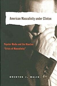American Masculinity Under Clinton: Popular Media and the Nineties 첖risis of Masculinity? (Paperback)