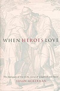When Heroes Love: The Ambiguity of Eros in the Stories of Gilgamesh and David (Hardcover)