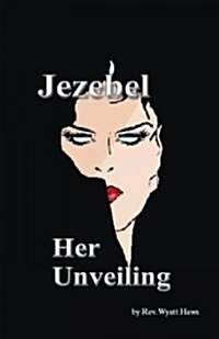 Jezebel: Her Unveiling (Paperback)