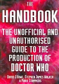 The Handbook : The Unofficial and Unauthorised Guide to the Production of Doctor Who (Paperback)