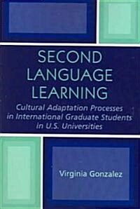 Second Language Learning and Cultural Adaptation Processes in Graduate International Students in U.S. Universities (Paperback)