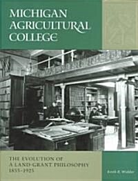 Michigan Agricultural College: The Evolution of a Land-Grant Philosophy 1855-1925 (Hardcover)