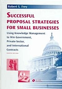Successful Proposal Strategies for Small Businesses: Using Knowledge Management to Win Government, Private-Sector, and International Contracts (Hardcover, 4)