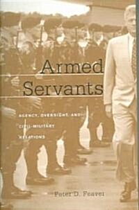 [중고] Armed Servants: Agency, Oversight, and Civil-Military Relations (Revised) (Paperback, Revised)