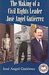 The Making of a Civil Rights Leader: Jose Angel Gutierrez (Paperback)